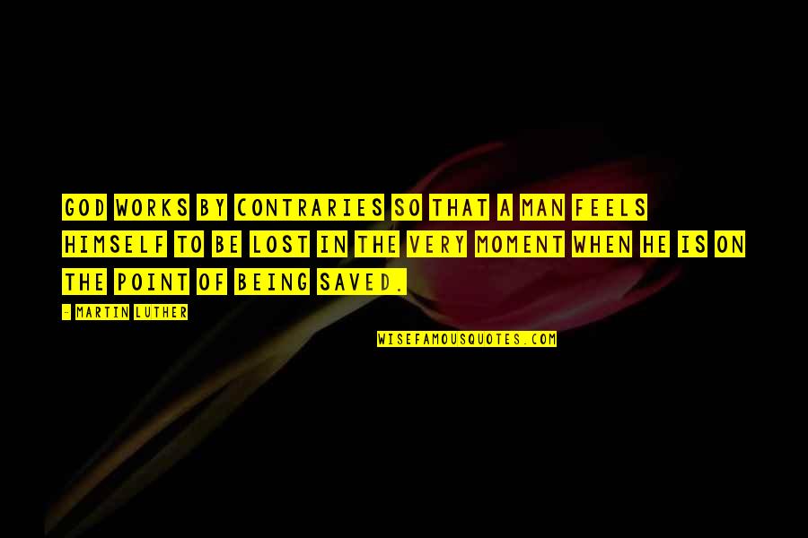 Summerbell Killed Quotes By Martin Luther: God works by contraries so that a man Summerbell Killed Quotes By Martin Luther: God works by contraries so that a man