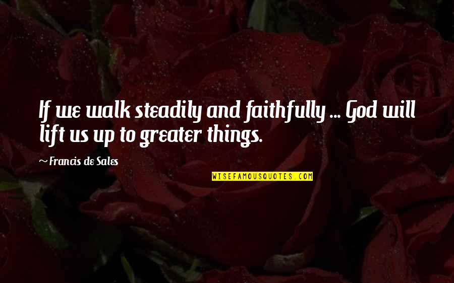 Summerbell Truss Quotes By Francis De Sales: If we walk steadily and faithfully ... God