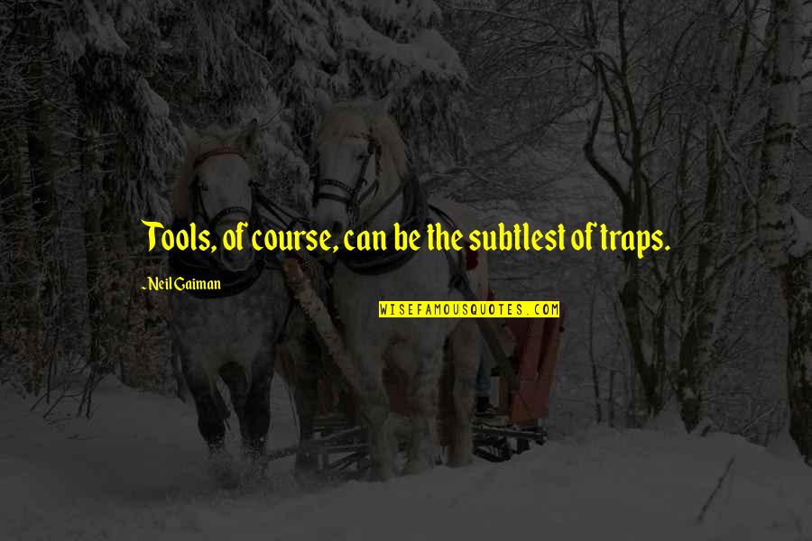 Summerbell Truss Quotes By Neil Gaiman: Tools, of course, can be the subtlest of Summerbell Truss Quotes By Neil Gaiman: Tools, of course, can be the subtlest of