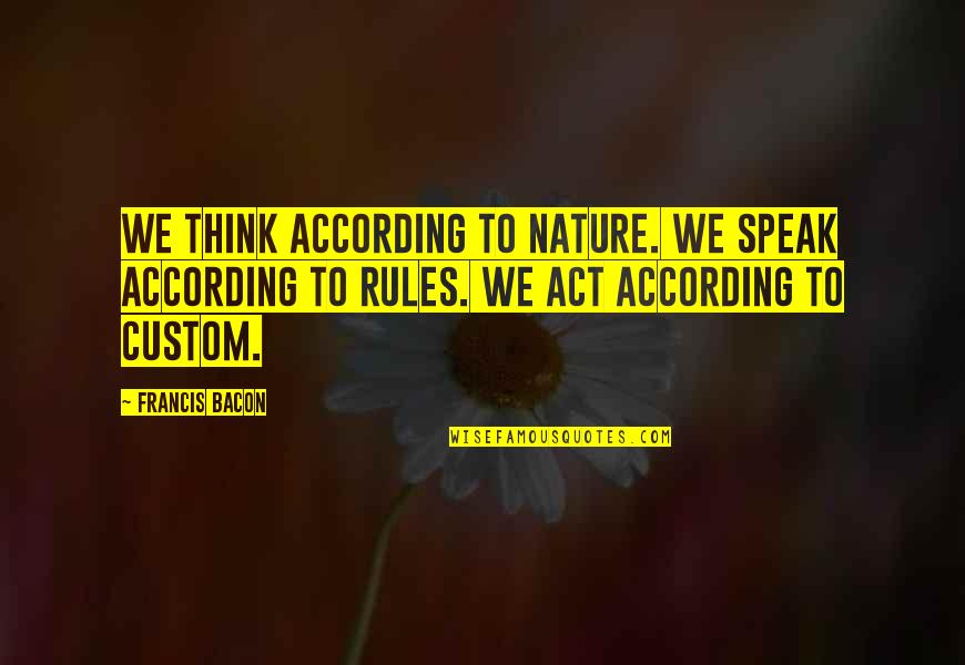 Summerenias Quotes By Francis Bacon: We think according to nature. We speak according