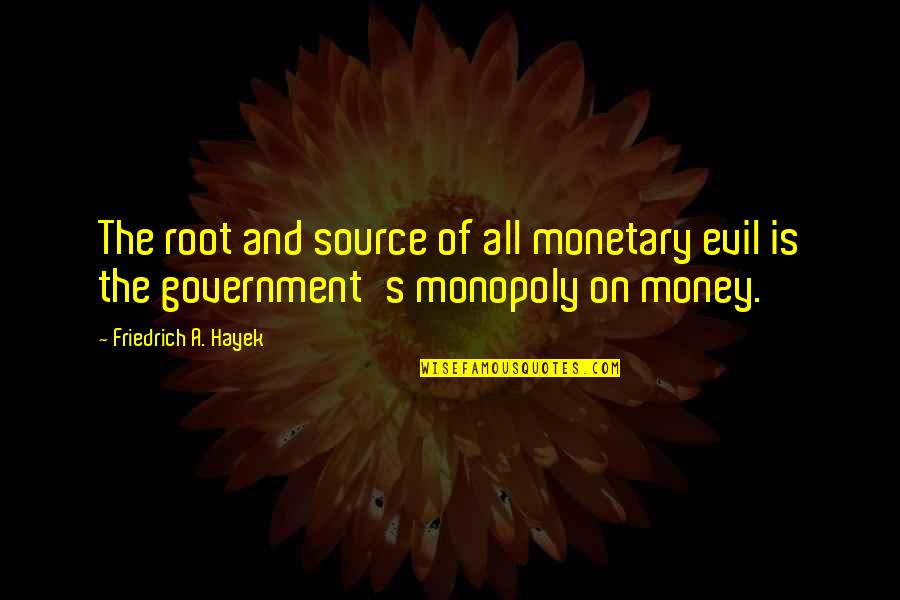 Summerhayes Brantford Quotes By Friedrich A. Hayek: The root and source of all monetary evil Summerhayes Brantford Quotes By Friedrich A. Hayek: The root and source of all monetary evil