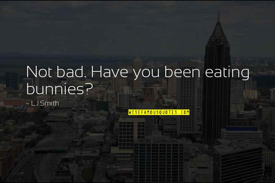 Summerhayes Brantford Quotes By L.J.Smith: Not bad. Have you been eating bunnies? Summerhayes Brantford Quotes By L.J.Smith: Not bad. Have you been eating bunnies?
