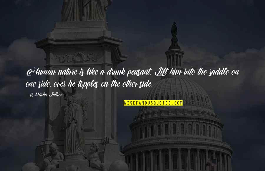 Summerhays Music Quotes By Martin Luther: Human nature is like a drunk peasant. Lift