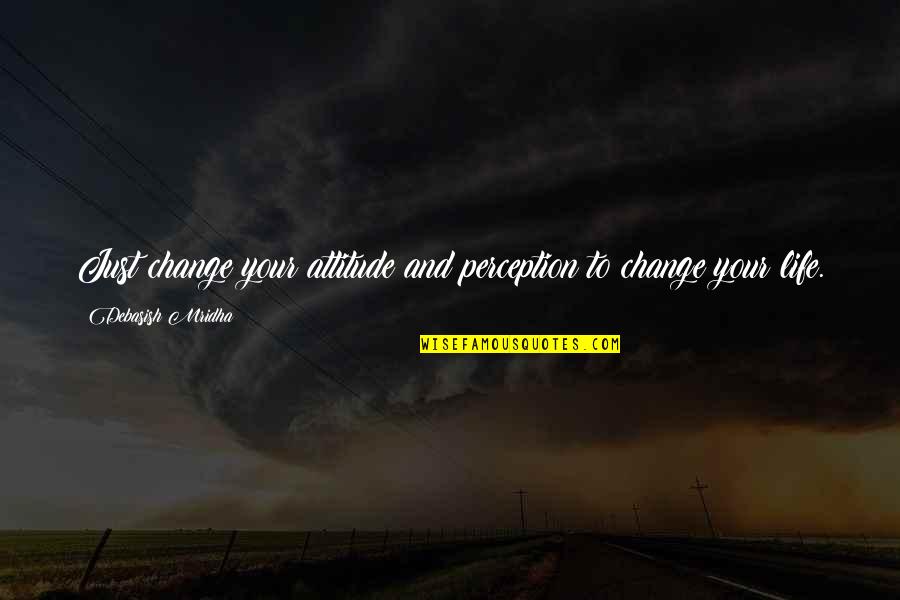 Summerlander Quotes By Debasish Mridha: Just change your attitude and perception to change