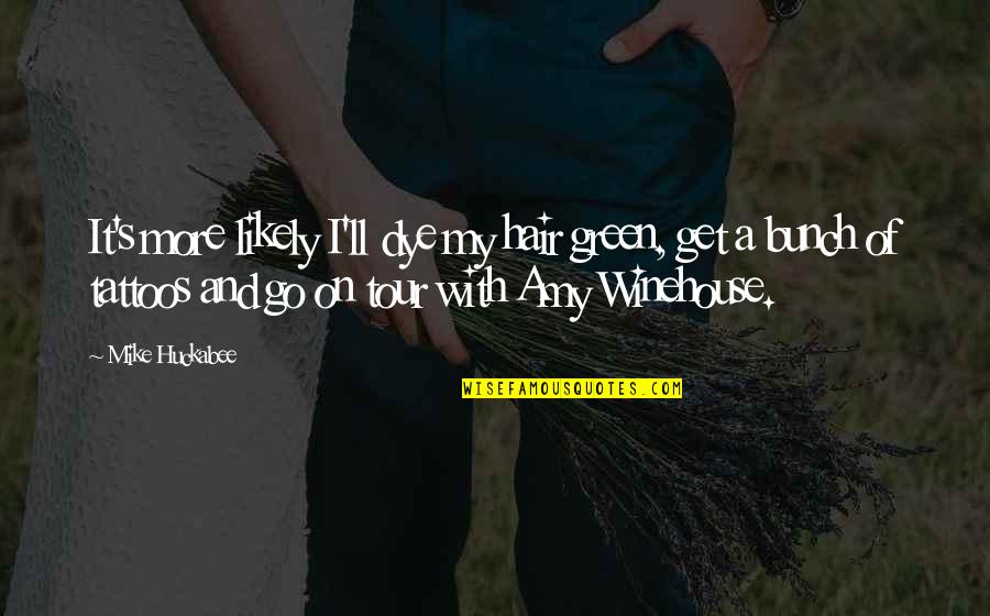 Summerlander Quotes By Mike Huckabee: It's more likely I'll dye my hair green,