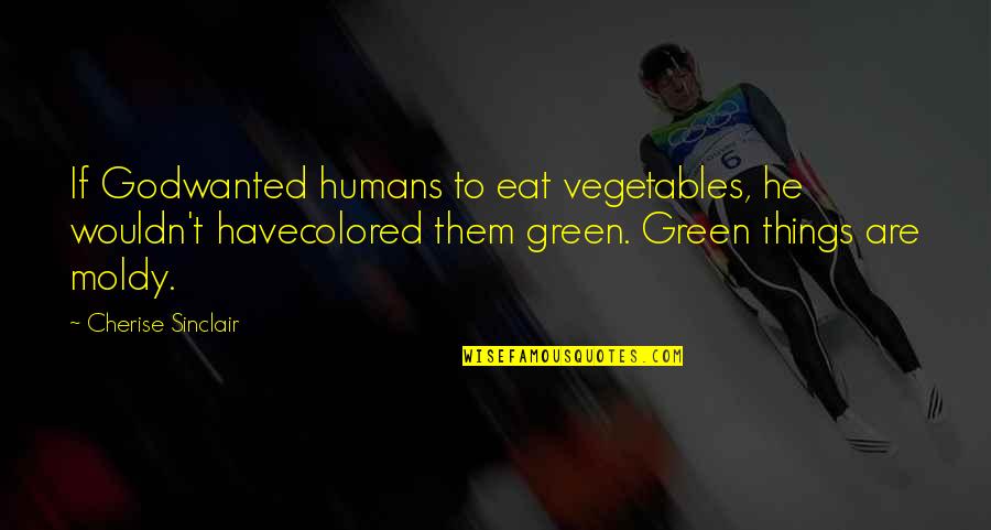 Summerlyn Cottages Quotes By Cherise Sinclair: If Godwanted humans to eat vegetables, he wouldn't