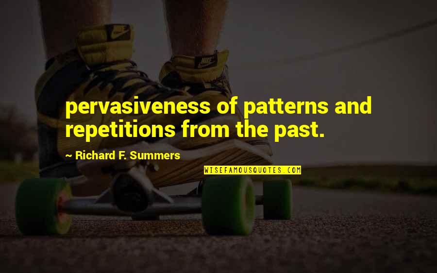 Summers Past Quotes By Richard F. Summers: pervasiveness of patterns and repetitions from the past.