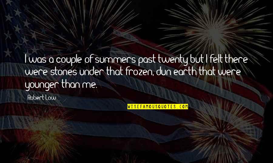 Summers Past Quotes By Robert Low: I was a couple of summers past twenty