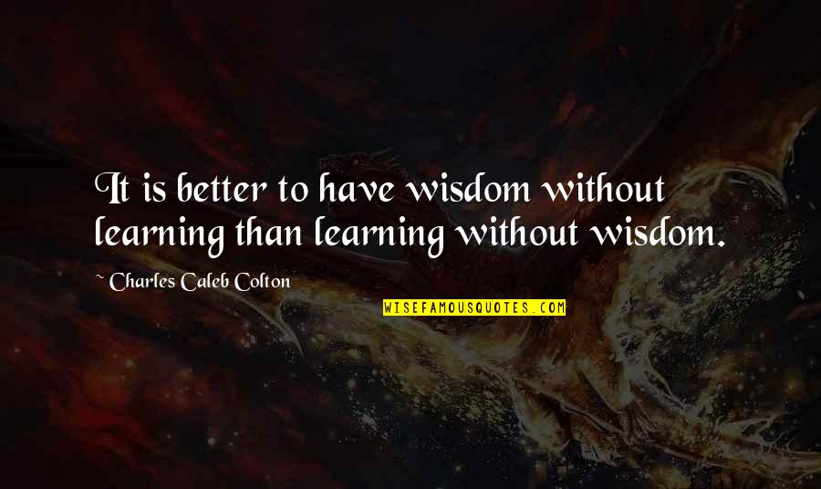 Summersault Returns Quotes By Charles Caleb Colton: It is better to have wisdom without learning Summersault Returns Quotes By Charles Caleb Colton: It is better to have wisdom without learning