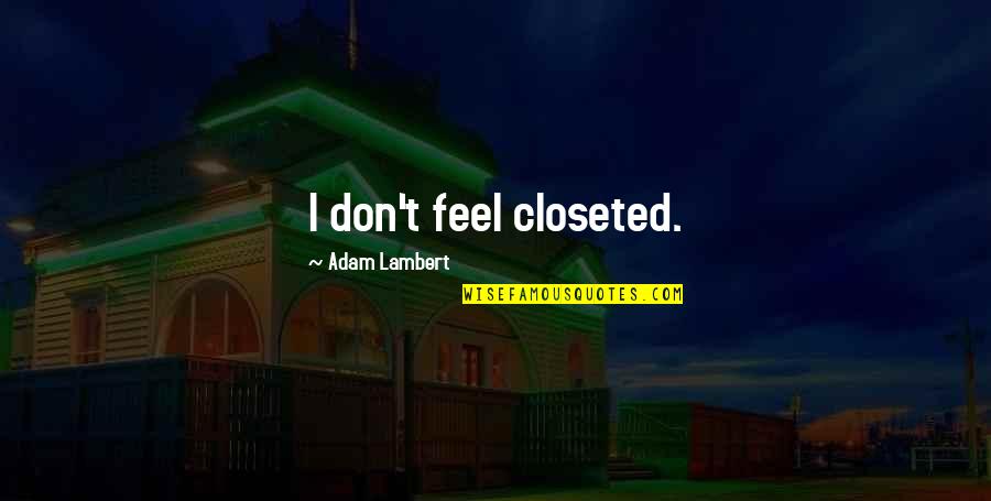 Summertime And Family Quotes By Adam Lambert: I don't feel closeted.