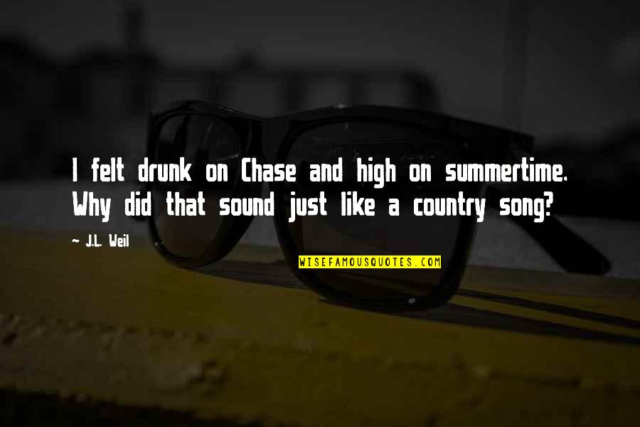 Summertime Country Song Quotes By J.L. Weil: I felt drunk on Chase and high on