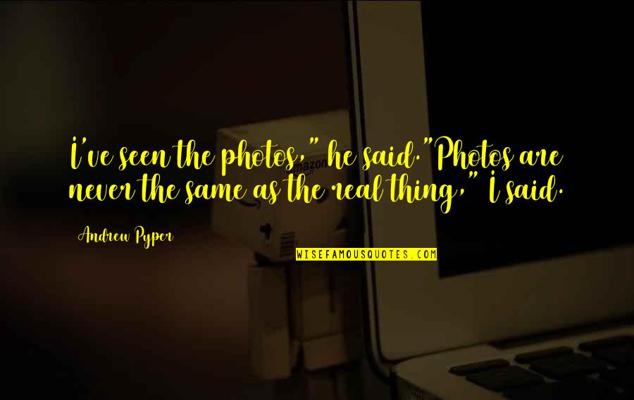 Summertime From Songs Quotes By Andrew Pyper: I've seen the photos," he said."Photos are never Summertime From Songs Quotes By Andrew Pyper: I've seen the photos," he said."Photos are never