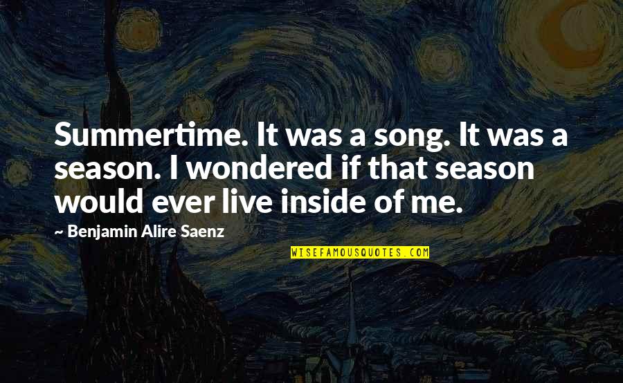 Summertime Song Quotes By Benjamin Alire Saenz: Summertime. It was a song. It was a