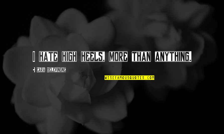 Summertime Tumblr Quotes By Cara Delevingne: I hate high heels, more than anything.