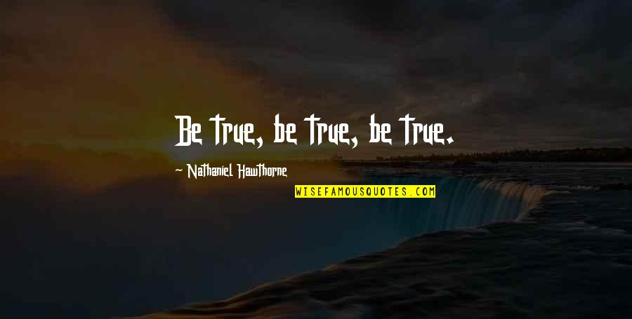Summery Quotes By Nathaniel Hawthorne: Be true, be true, be true. Summery Quotes By Nathaniel Hawthorne: Be true, be true, be true.