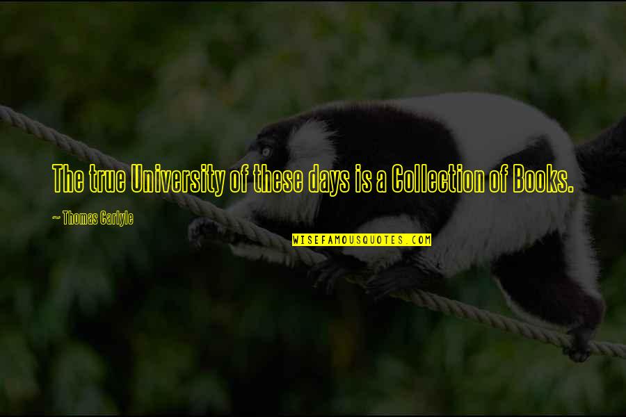 Summing Junction Quotes By Thomas Carlyle: The true University of these days is a