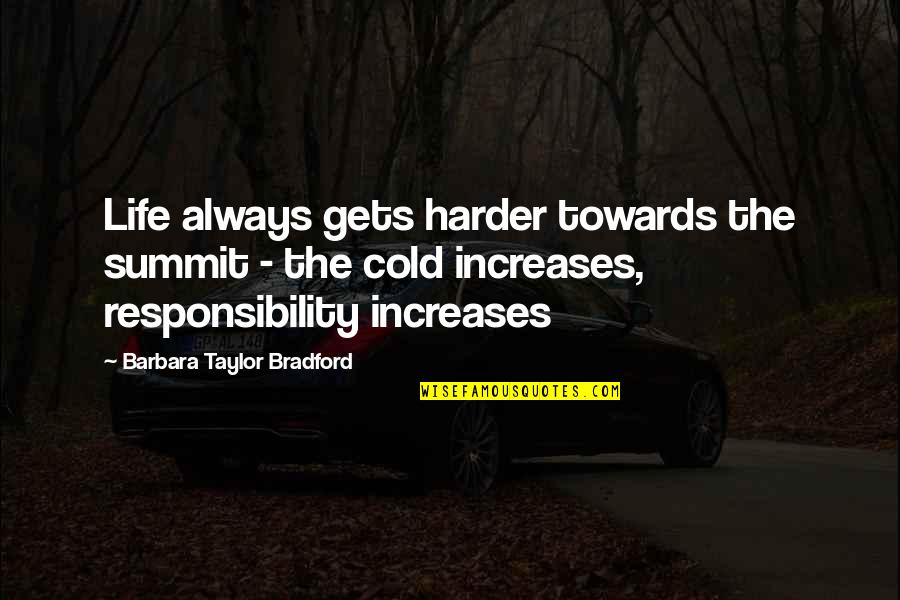 Summit Quotes By Barbara Taylor Bradford: Life always gets harder towards the summit -
