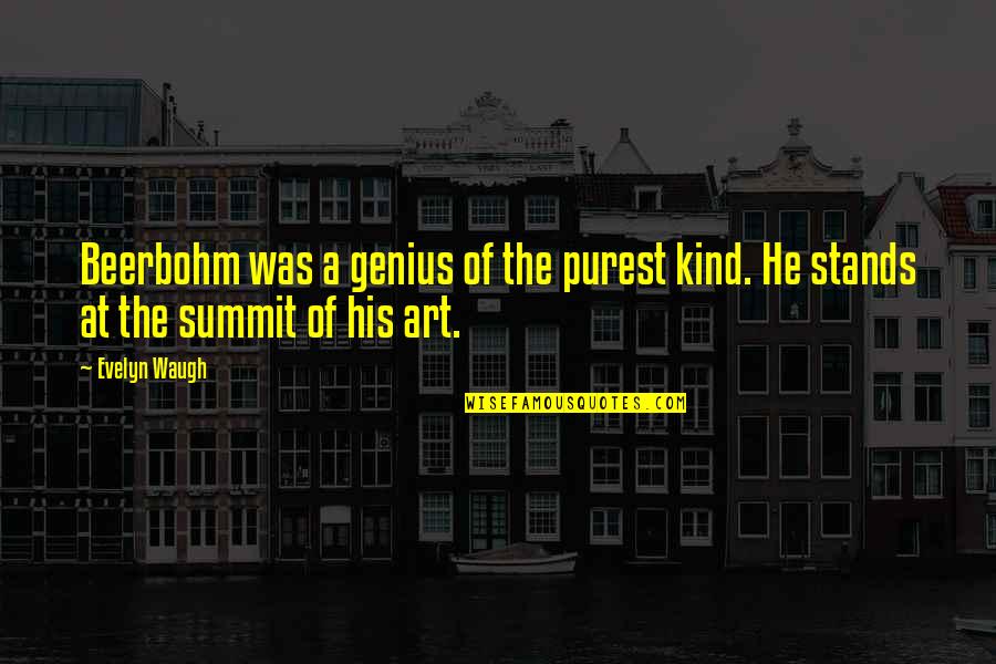 Summit Quotes By Evelyn Waugh: Beerbohm was a genius of the purest kind.