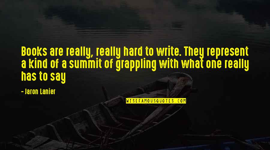 Summit Quotes By Jaron Lanier: Books are really, really hard to write. They