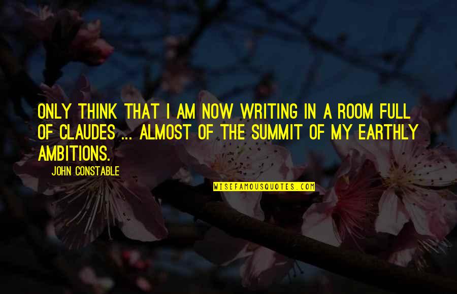 Summit Quotes By John Constable: Only think that I am now writing in