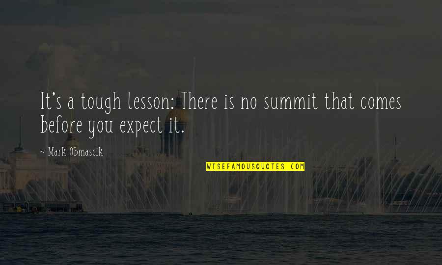 Summit Quotes By Mark Obmascik: It's a tough lesson: There is no summit