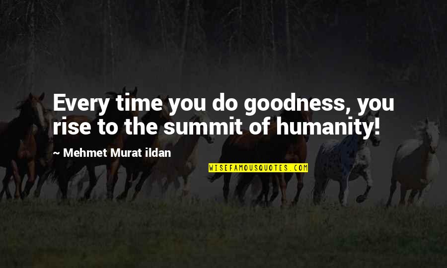 Summit Quotes By Mehmet Murat Ildan: Every time you do goodness, you rise to