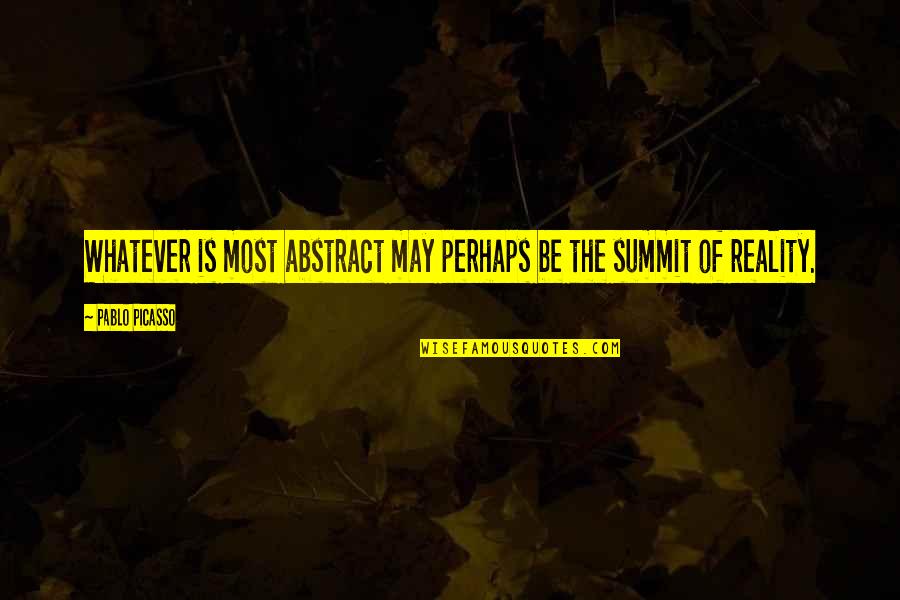 Summit Quotes By Pablo Picasso: Whatever is most abstract may perhaps be the