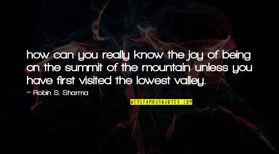 Summit Quotes By Robin S. Sharma: how can you really know the joy of