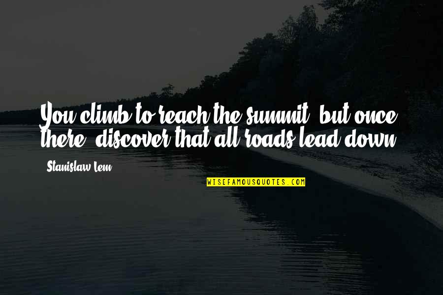 Summit Quotes By Stanislaw Lem: You climb to reach the summit, but once
