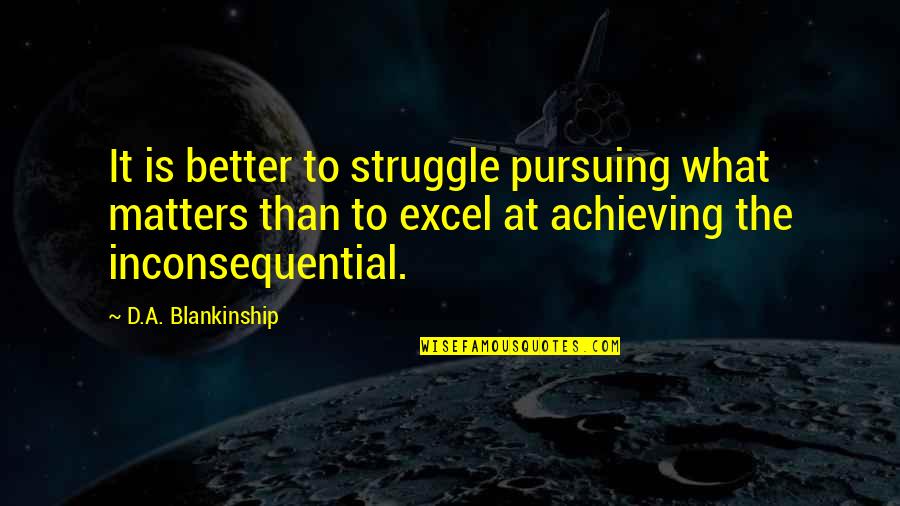 Summ'ned Quotes By D.A. Blankinship: It is better to struggle pursuing what matters