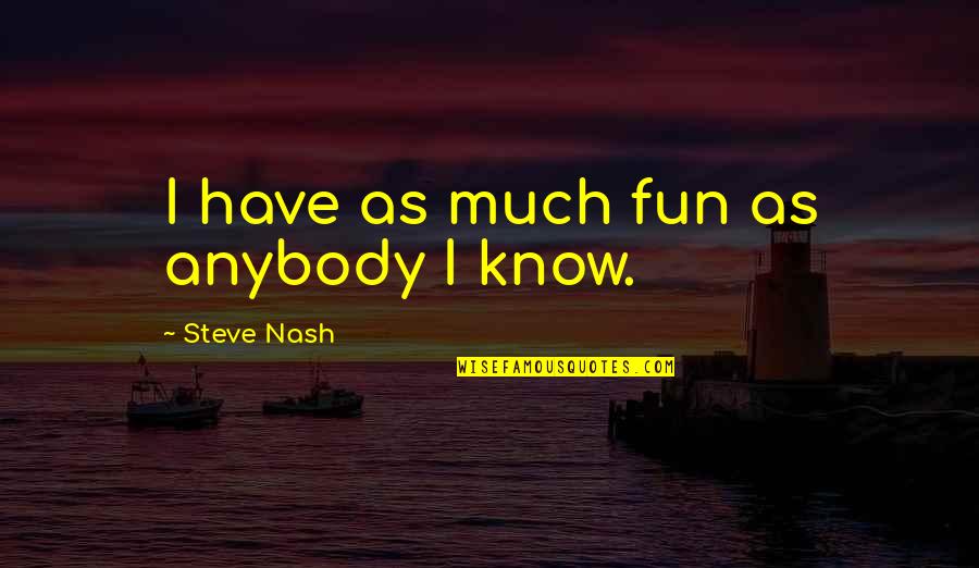 Summo Quotes By Steve Nash: I have as much fun as anybody I