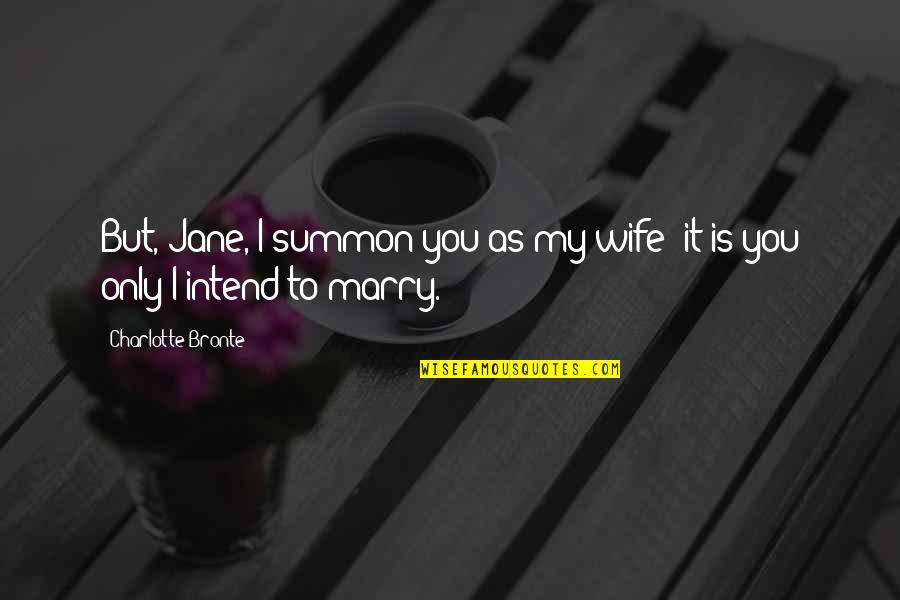 Summon Quotes By Charlotte Bronte: But, Jane, I summon you as my wife: