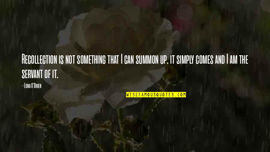 Summon Quotes By Edna O'Brien: Recollection is not something that I can summon Summon Quotes By Edna O'Brien: Recollection is not something that I can summon