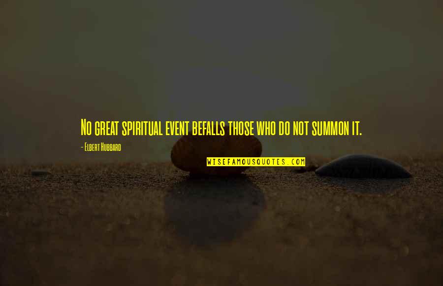 Summon Quotes By Elbert Hubbard: No great spiritual event befalls those who do