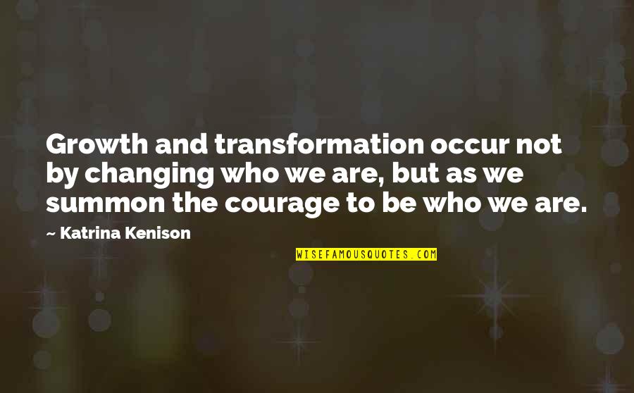 Summon Quotes By Katrina Kenison: Growth and transformation occur not by changing who