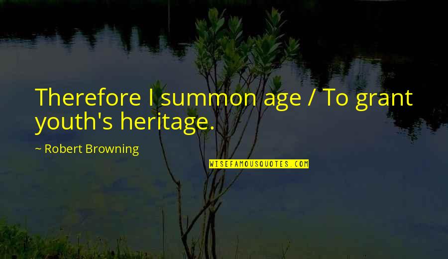 Summon Quotes By Robert Browning: Therefore I summon age / To grant youth's Summon Quotes By Robert Browning: Therefore I summon age / To grant youth's