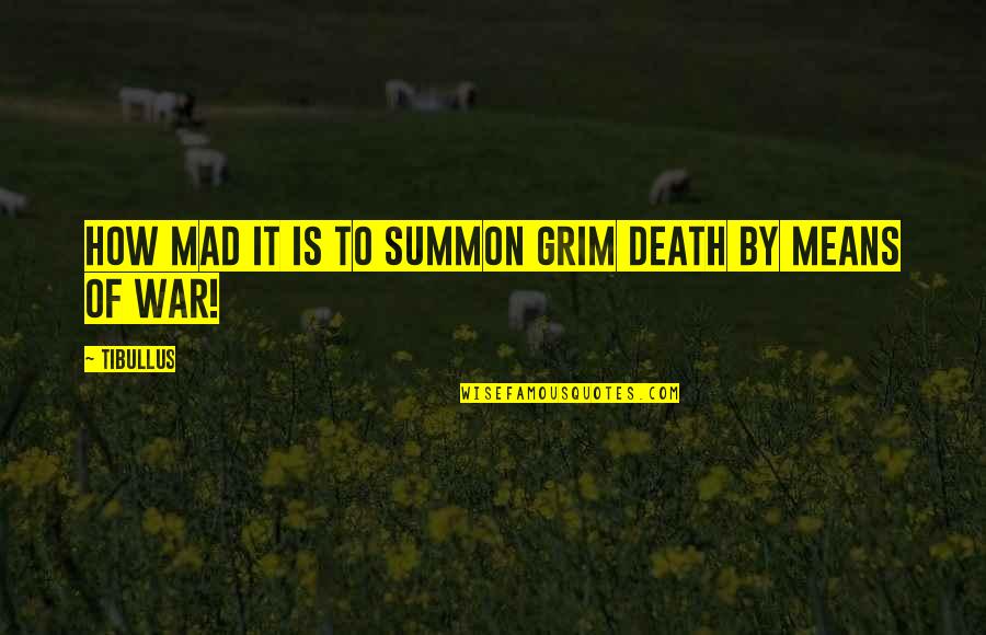 Summon Quotes By Tibullus: How mad it is to summon grim death