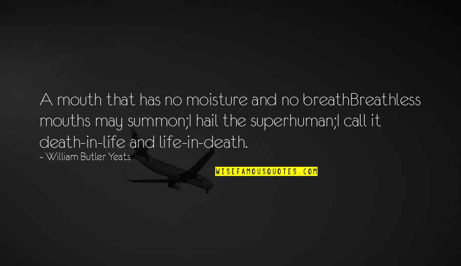 Summon Quotes By William Butler Yeats: A mouth that has no moisture and no