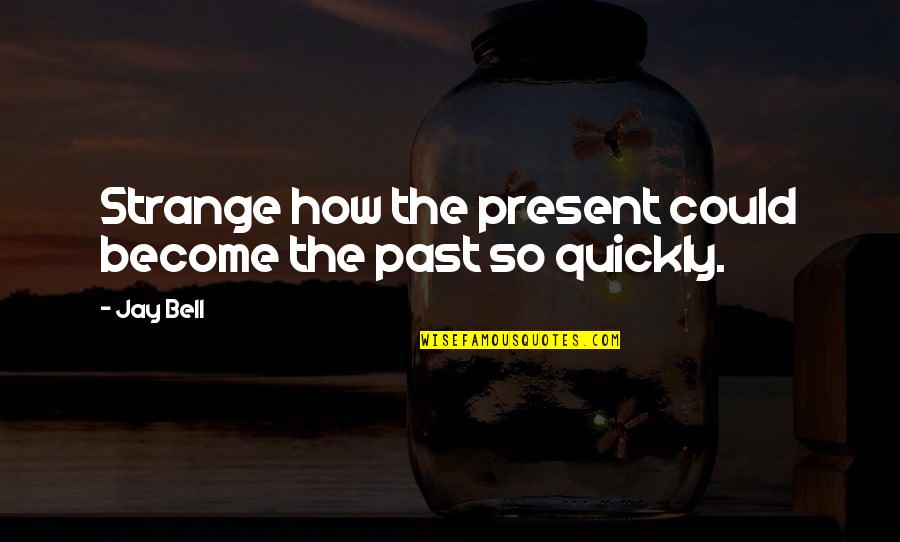 Summoning Dark Quotes By Jay Bell: Strange how the present could become the past