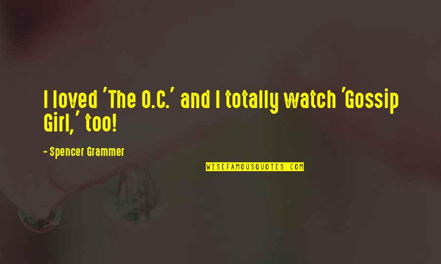 Summoning Dark Quotes By Spencer Grammer: I loved 'The O.C.' and I totally watch Summoning Dark Quotes By Spencer Grammer: I loved 'The O.C.' and I totally watch