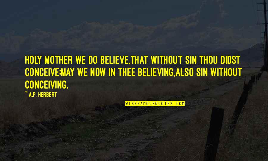 Summoningsuccubus Quotes By A.P. Herbert: Holy Mother we do believe,That without sin Thou