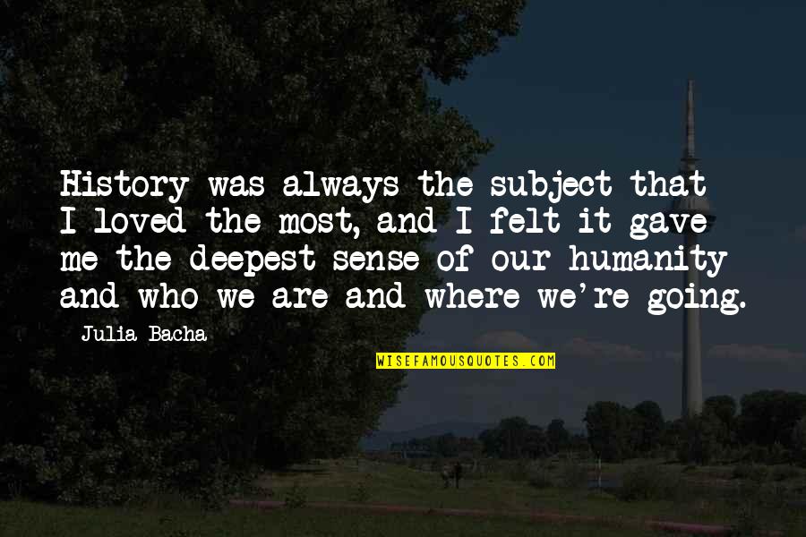 Summoningsuccubus Quotes By Julia Bacha: History was always the subject that I loved