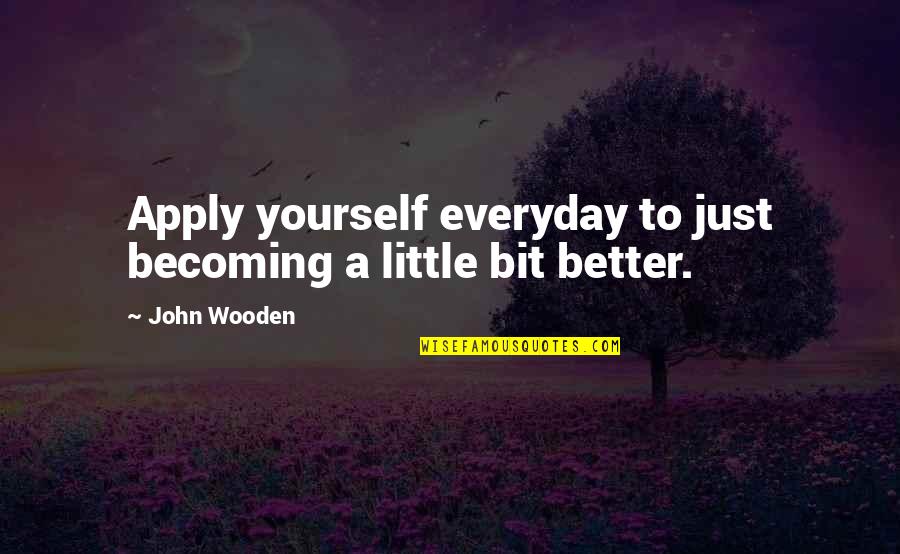 Summonses Dictionary Quotes By John Wooden: Apply yourself everyday to just becoming a little