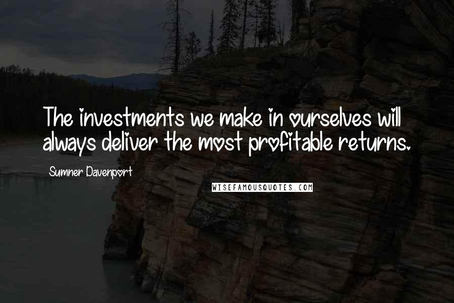 Sumner Davenport quotes: The investments we make in ourselves will always deliver the most profitable returns.