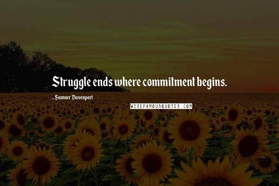 Sumner Davenport quotes: Struggle ends where commitment begins.