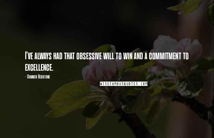 Sumner Redstone quotes: I've always had that obsessive will to win and a commitment to excellence.