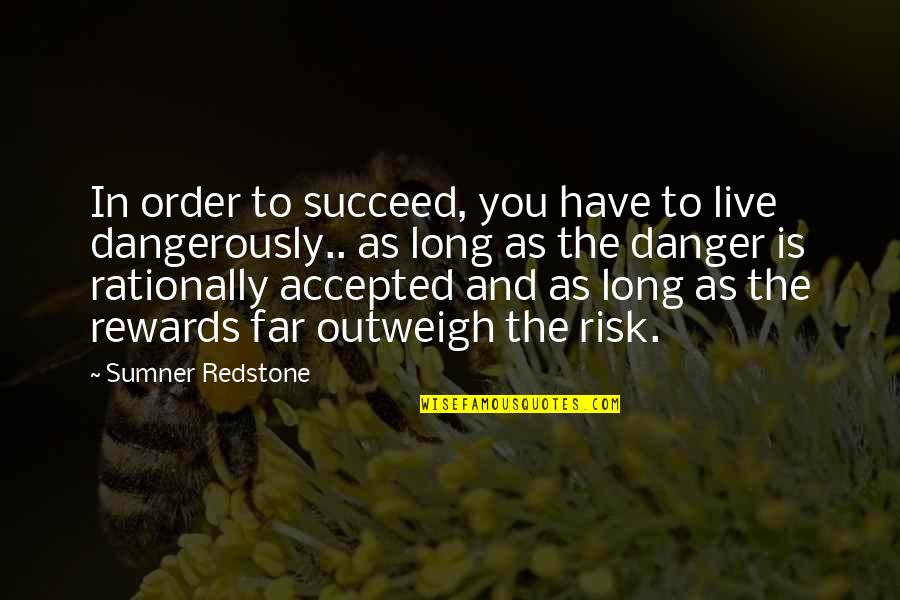 Sumner Redstone Quotes By Sumner Redstone: In order to succeed, you have to live
