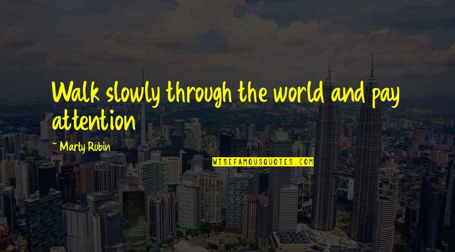 Sumner Stone Quotes By Marty Rubin: Walk slowly through the world and pay attention