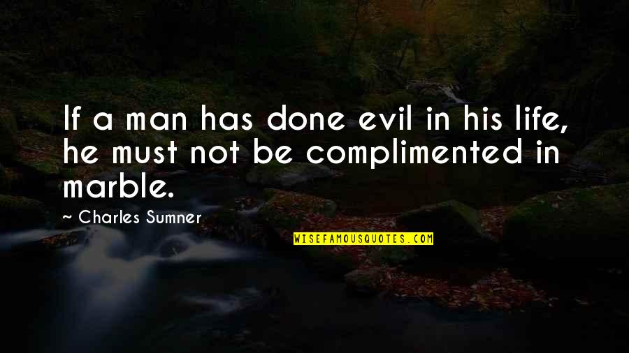 Sumner's Quotes By Charles Sumner: If a man has done evil in his