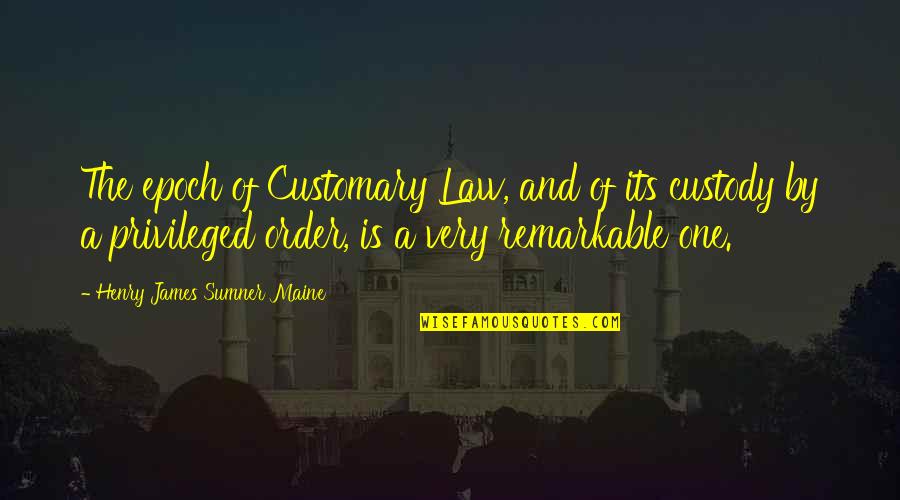 Sumner's Quotes By Henry James Sumner Maine: The epoch of Customary Law, and of its